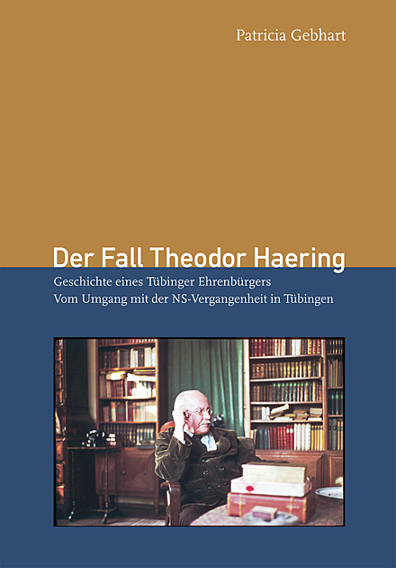 KTS Der Fall Theodor Haering. Geschichte eines Tübinger Ehrenbürgers. Vom Umgang mit der NS-Vergangenheit in Tübingen