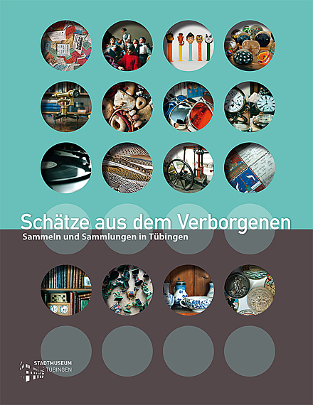 Katalog Schätze aus dem Verborgenen. Sammler und Sammlungen in Tübingen