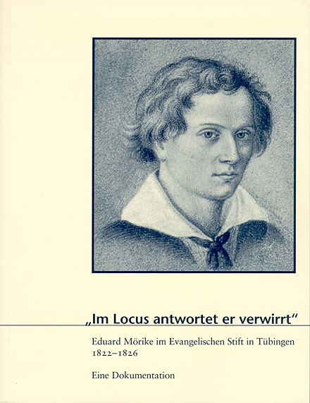 Katalog „Im Locus antwortet er verwirrt“. Eduard Mörike im Evangelischen Stift in Tübingen 1822-1826. Eine Dokumentation